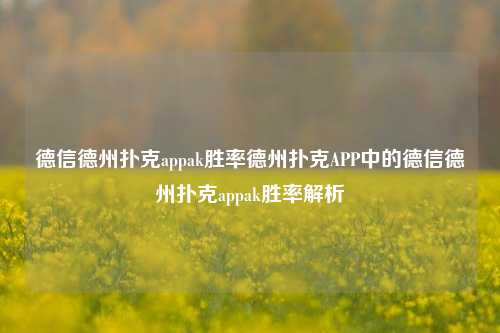 德信德州扑克appak胜率德州扑克APP中的德信德州扑克appak胜率解析