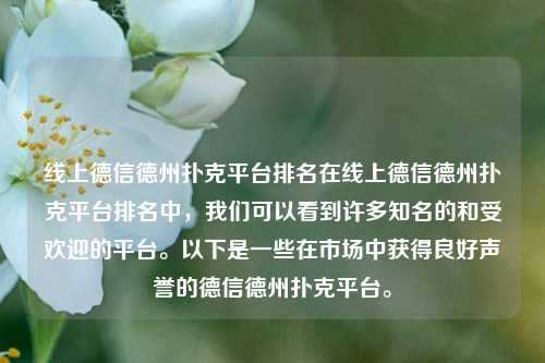 线上德信德州扑克平台排名在线上德信德州扑克平台排名中，我们可以看到许多知名的和受欢迎的平台。以下是一些在市场中获得良好声誉的德信德州扑克平台。