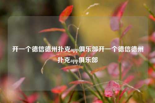 开一个德信德州扑克app俱乐部开一个德信德州扑克app俱乐部