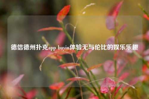 德信德州扑克app buyin体验无与伦比的娱乐乐趣