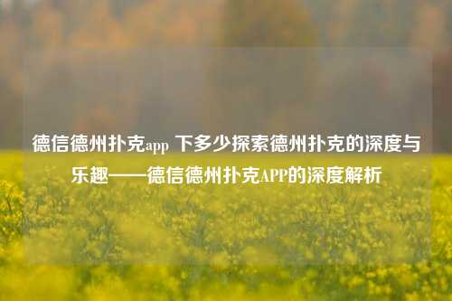 德信德州扑克app 下多少探索德州扑克的深度与乐趣——德信德州扑克APP的深度解析