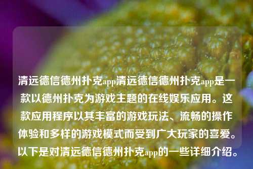 清远德信德州扑克app清远德信德州扑克app是一款以德州扑克为游戏主题的在线娱乐应用。这款应用程序以其丰富的游戏玩法、流畅的操作体验和多样的游戏模式而受到广大玩家的喜爱。以下是对清远德信德州扑克app的一些详细介绍。